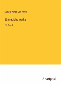 Sämmtliche Werke - Arnim, Ludwig Achim Von