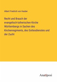 Recht und Brauch der evangelisch-lutherischen Kirche Württembergs in Sachen des Kirchenregiments, des Gottesdienstes und der Zucht - Hauber, Albert Friedrich von