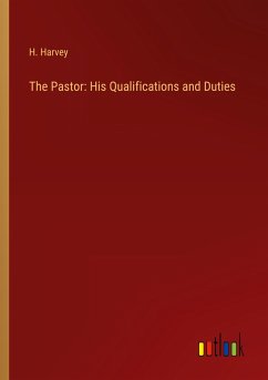 The Pastor: His Qualifications and Duties - Harvey, H.