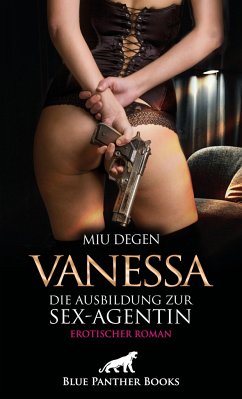 Vanessa - Die Ausbildung zur Sex-Agentin   Erotischer Roman - Degen, Miu