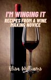 Recipes from a Wine Making Novice (I'm Winging It, #3) (eBook, ePUB)
