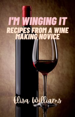 Recipes from a Wine Making Novice (I'm Winging It, #3) (eBook, ePUB) - Williams, Elisa