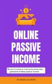 Online Passive Income - How To Build An Internet Business That Generates Endless Passive Income (eBook, ePUB)