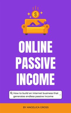 Cover Online Passive Income - How To Build An Internet Business That Generates Endless Passive Income (eBook, ePUB)