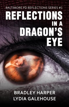 Reflections in a Dragon's Eye (Baltimore PD Reflections Series #1, #1) (eBook, ePUB) - Harper, Bradley; Galehouse, Lydia