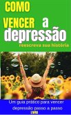 Como Vencer a Depressão - Reescreva Sua História (eBook, ePUB)