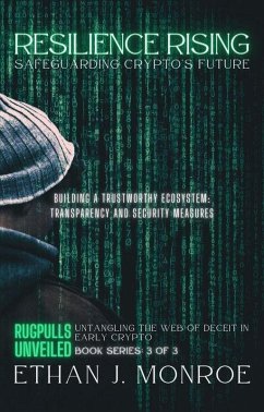 Resilience Rising: Safeguarding Crypto's Future: Building a Trustworthy Ecosystem: Transparency and Security Measures (Rugpulls Unveiled: Untangling the Web of Deceit in Early Crypto, #3) (eBook, ePUB) - Monroe, Ethan J.