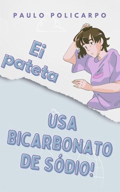 Ei pateta, usa bicarbonato de sódio! (eBook, ePUB) - Policarpo, Paulo