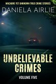 Unbelievable Crimes Volume Five: Macabre Yet Unknown True Crime Stories (eBook, ePUB)
