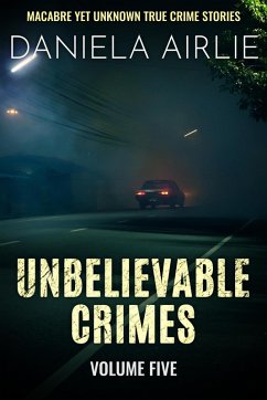 Cover Unbelievable Crimes Volume Five: Macabre Yet Unknown True Crime Stories (eBook, ePUB)