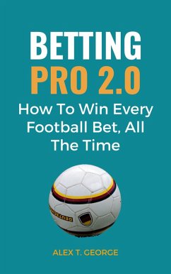 Betting Pro 2.0: How To Win Every Football Bet, All The Time (eBook, ePUB) - George, Alex T.