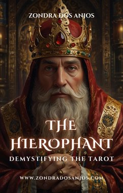 Demystifying the Tarot - The Hierophant (Demystifying the Tarot - The 22 Major Arcana., #5) (eBook, ePUB) - Anjos, Zondra Dos