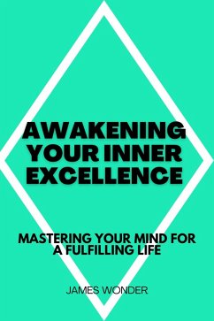 Awakening Your Inner Excellence: Mastering Your Mind for a Fulfilling Life (eBook, ePUB) - Wonder, James