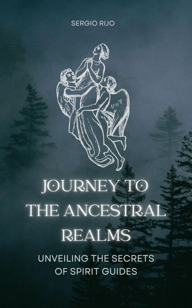 Journey to the Ancestral Realms: Unveiling the Secrets of Spirit Guides (eBook, ePUB) Journey to the Ancestral Realms: Unveiling the Secrets of Spirit Guides (eBook, ePUB)
