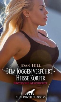 Beim Joggen verführt - Heiße Körper   Erotische Geschichte + 2 weitere Geschichten - Hill, Joan