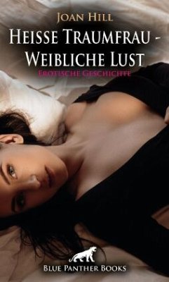 Heiße Traumfrau - Weibliche Lust   Erotische Geschichte + 2 weitere Geschichten - Hill, Joan