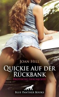 Quickie auf der Rückbank   Erotische Geschichte + 2 weitere Geschichten - Hill, Joan