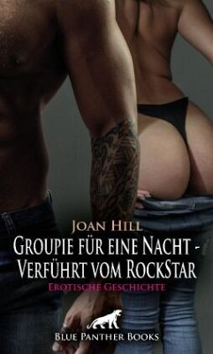 Groupie für eine Nacht - Verführt vom RockStar   Erotische Geschichte + 2 weitere Geschichten - Hill, Joan