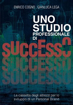 Uno Studio Professionale di successo - La cassetta degli attrezzi per lo sviluppo di un Personal Brand (eBook, ePUB) - Cogno, Enrico; Lega, Gianluca
