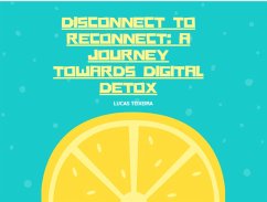 Disconnect to Reconnect: A Journey Towards Digital Detox (eBook, ePUB) - Teixeira, Lucas