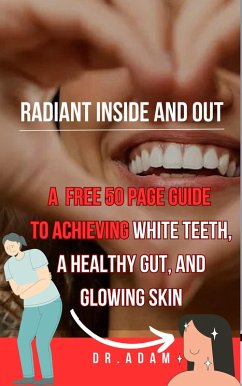Cover Radiant Inside and Out: A Comprehensive Guide to Achieving White Teeth, a Healthy Gut, and Glowing Skin (eBook, ePUB)