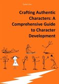 Crafting Authentic Characters: A Comprehensive Guide to Character Development (eBook, ePUB) Crafting Authentic Characters: A Comprehensive Guide to Character Development (eBook, ePUB)