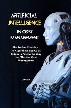 AI for Cost Management The Perfect Equation: AI Algorithms and Code Snippets Paving the Way for Effective Cost Management (eBook, ePUB) - Ladyluck