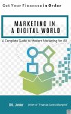 Marketing in a Digital World: A Complete Guide to Modern Marketing for All (Get Your Finances In Order, #4) (eBook, ePUB)