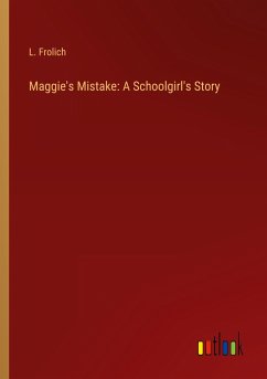 Maggie's Mistake: A Schoolgirl's Story - Frolich, L.