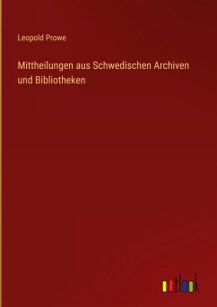 Mittheilungen aus Schwedischen Archiven und Bibliotheken - Prowe, Leopold