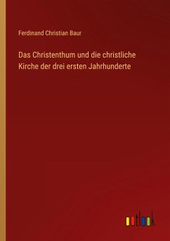 Das Christenthum und die christliche Kirche der drei ersten Jahrhunderte - Baur, Ferdinand Christian