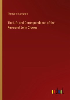 The Life and Correspondence of the Reverend John Clowes - Compton, Theodore