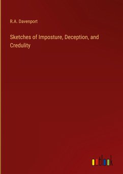 Sketches of Imposture, Deception, and Credulity - Davenport, R. A.