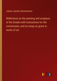 Reflections on the painting and sculpture of the Greeks with instructions for the connoisseur, and an essay on grace in works of art