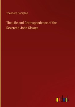 The Life and Correspondence of the Reverend John Clowes - Compton, Theodore