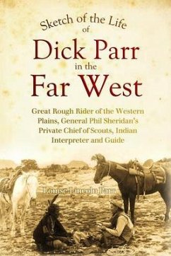 Cover Sketch of the Life of Dick Parr in the Far West, Great Rough Rider of the Western Plains, General Phil Sheridan's Private Chief of Scouts, Indian Interpreter and Guide (eBook, ePUB)