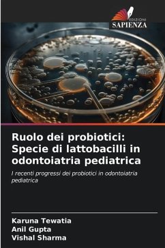 Ruolo dei probiotici: Specie di lattobacilli in odontoiatria pediatrica - Tewatia, Karuna;Gupta, Anil;Sharma, Vishal