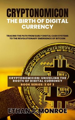 Cryptonomicon: The Birth of Digital Currency: Tracing the Path from Early Digital Cash Systems to the Revolutionary Emergence of Bitcoin (Cryptonomicon: Unveiling the Roots of Digital Currency, #3) (eBook, ePUB) - Monroe, Ethan J.