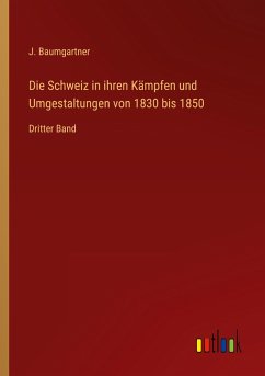 Die Schweiz in ihren Kämpfen und Umgestaltungen von 1830 bis 1850 - Baumgartner, J.