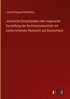 Juristische Encyclopädie oder organische Darstellung der Rechtswissenschaft mit vorherrschender Rücksicht auf Deutschland