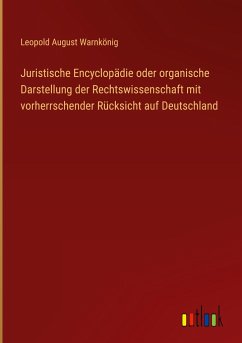 Juristische Encyclopädie oder organische Darstellung der Rechtswissenschaft mit vorherrschender Rücksicht auf Deutschland - Warnkönig, Leopold August