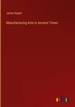 Manufacturing Arts in Ancient Times - Napier, James