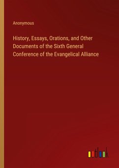 History, Essays, Orations, and Other Documents of the Sixth General Conference of the Evangelical Alliance - Anonymous