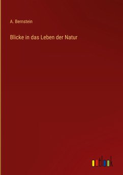 Blicke in das Leben der Natur - Bernstein, A.