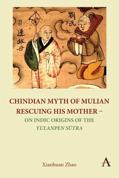 Chindian Myth of Mulian Rescuing His Mother - On Indic Origins of the Yulanpen Sutra (eBook, ePUB) - Zhao, Xiaohuan