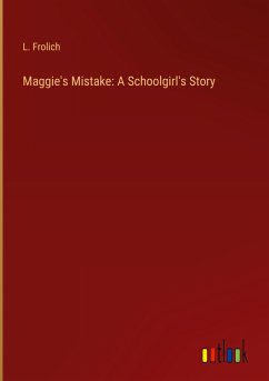 Maggie's Mistake: A Schoolgirl's Story - Frolich, L.