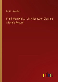 Frank Merriwell, Jr., in Arizona; or, Clearing a Rival's Record - Standish, Burt L.