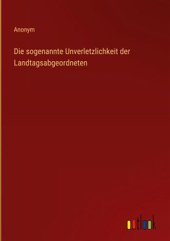 Die sogenannte Unverletzlichkeit der Landtagsabgeordneten - Anonym