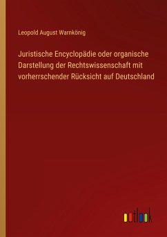 Juristische Encyclopädie oder organische Darstellung der Rechtswissenschaft mit vorherrschender Rücksicht auf Deutschland - Warnkönig, Leopold August