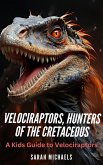 Velociraptors, Hunters of the Cretaceous: A Kids Guide to Velociraptors (Investigating Dinosaurs for Kids) (eBook, ePUB)